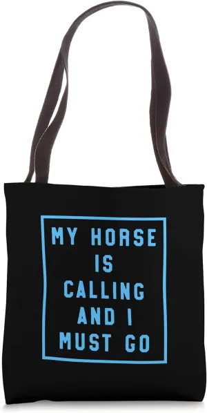 My Horse Is Calling And I Must Go Tote Bag